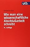 Wie man eine wissenschaftliche Abschlußarbeit schreibt: Doktor-, Diplom- und Magisterarbeit in den Geistes- und Sozialwissenschaften