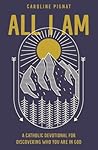 All I Am: A Catholic Devotional for Discovering Who You Are in God
