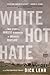 White Hot Hate: A True Story of Domestic Terrorism in America's Heartland – Inside the FBI Sting That Foiled a Militia's Plot Against Muslim Immigrants in Kansas