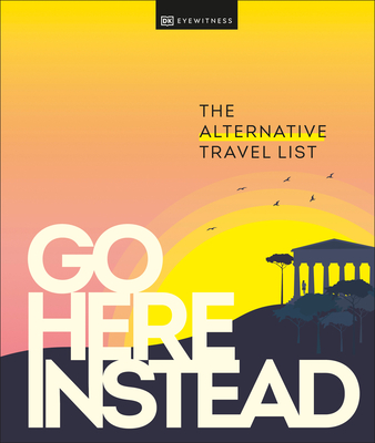 Go Here Instead: The Alternative Travel List (Hardcover)