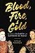 Blood, Fire  Gold: The Stor...