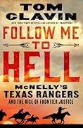Follow Me to Hell: McNelly&#x27;s Texas Rangers and the Rise of Frontier Justice 