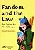 Fandom and the Law: A Guide to Fan Fiction, Art, Film & Cosplay