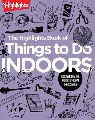 The Highlights Book of Things to Do Indoors: Discover, Imagine, and Create Great Things Inside (Paperback)