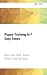 Puppy Training in 7 Easy Steps: Everything You Need to Know to Raise the Perfect Dog
