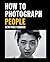 How to Photograph People: Learn to take incredible portraits & more