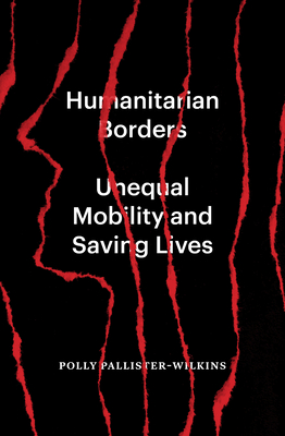 Humanitarian Borders: Unequal Mobility and Saving Lives (Paperback)