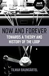 Now and Forever: Towards a Theory and History of the Loop Now and Forever: Towards a Theory and History of the Loop