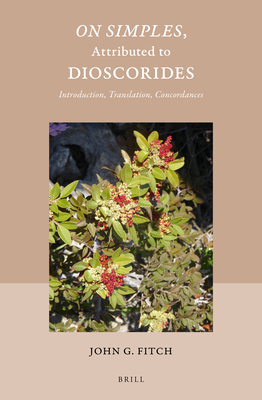 On Simples, Attributed to Dioscorides: Introduction, Translation, Concordances (Studies in Ancient Medicine, 57)
