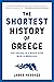 The Shortest History of Greece The Odyssey of a Nation from Myth to Modernity (Shortest History Series) by James Heneage