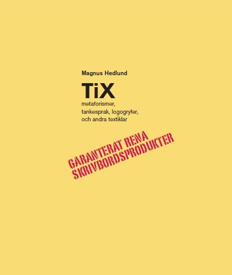 TiX : metaforismer, tankesprak, logogryfer, och andra textiklar : garanterat rena skrivbordsprodukter