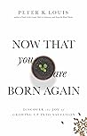 Now That You Are Born Again: Discover the Joy of Growing Up Into Salvation