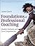 Foundations of Professional Coaching: Models, Methods, and Core Competencies First Edition