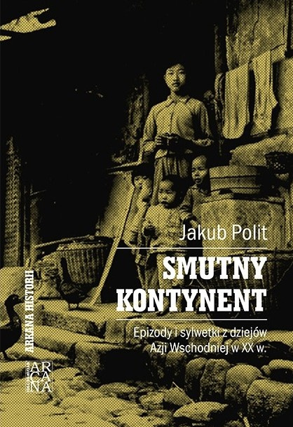 Smutny kontynent. Epizody i sylwetki z dziejów Azji Wschodniej w XX w. (Hardcover)