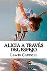 Alicia a Traves del Espejo by Lewis Carroll