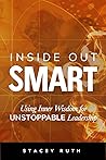 Inside Out Smart: Using Inner Wisdom for UNSTOPPABLE Leadership