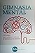 Gimnasía Mental: 130 juegos para mejorar y reforzar la memoria y la atención (Spanish Edition)