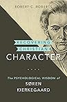 Book cover for Recovering Christian Character: The Psychological Wisdom of Søren Kierkegaard (Kierkegaard as a Christian Thinker (KCTS))