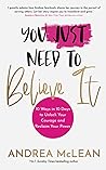You Just Need To Believe It: 10 Ways in 10 Days to Unlock Your Courage and Reclaim Your Power