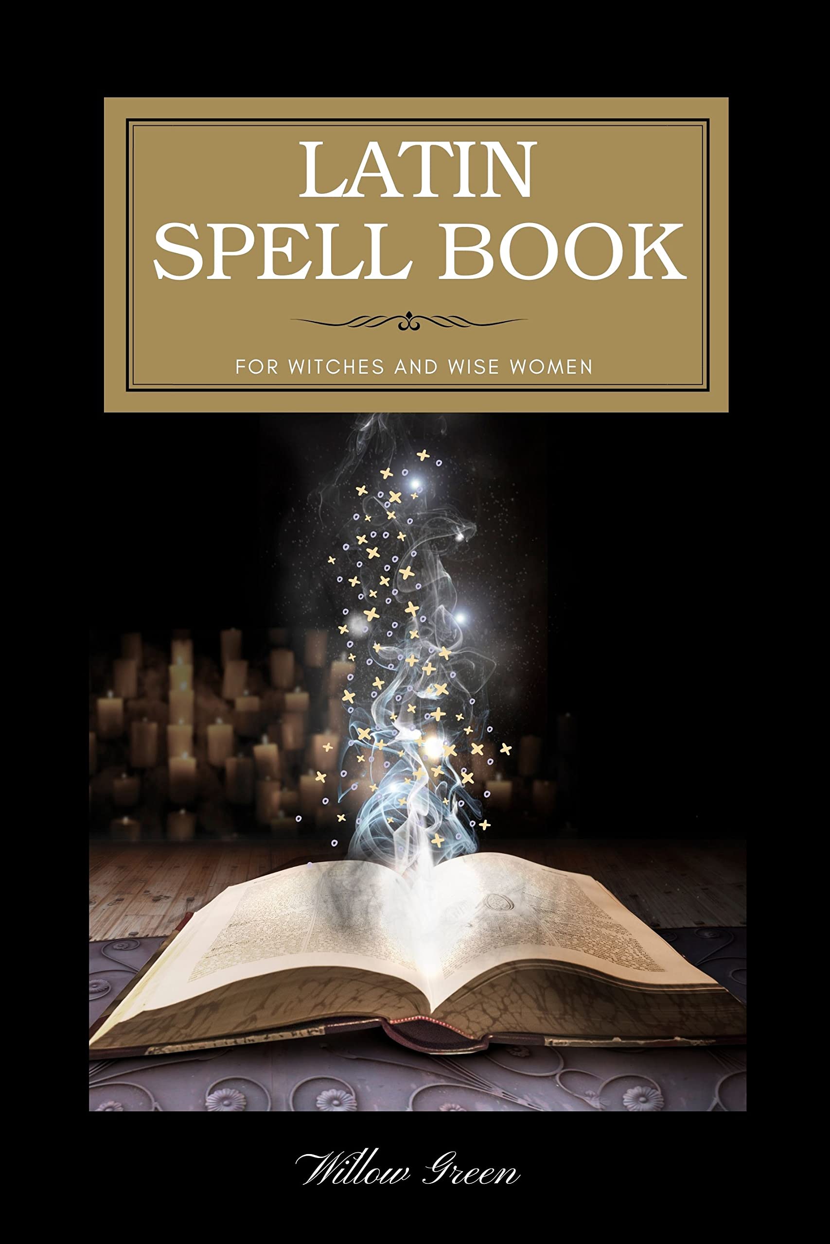 Latin Spell Book for Witches and Wise Women: Ancient Magicks for a Modern World, 25 Spells in Latin with English translation (Kindle Edition)