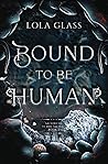Bound to be Human by Lola Glass