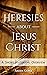 Heresies About Jesus Christ...