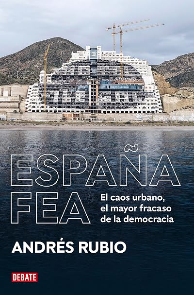 Portada de España fea: El caos urbano, el mayor fracaso de la democracia, de Andrés Rubio