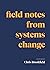 Field Notes from Systems Change by Chris Brookfield