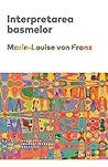Interpretarea basmelor by Marie-Louise von Franz