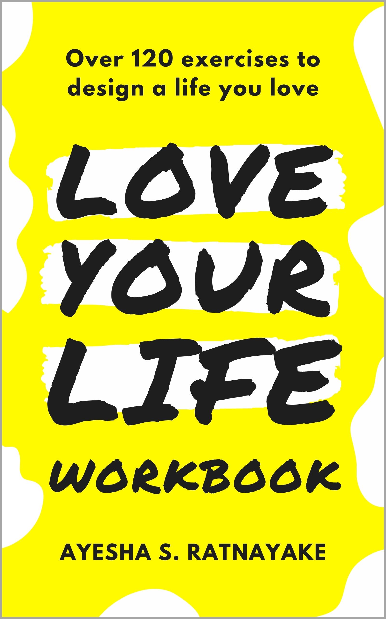 Love Your Life Workbook: Over 120 exercises to design a life you love