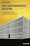 Das kontaminierte Museum: Das Kunsthaus Zürich und die Sammlung Bührle (German Edition) Das kontaminierte Museum: Das Kunsthaus Zürich und die Sammlung Bührle (German Edition)