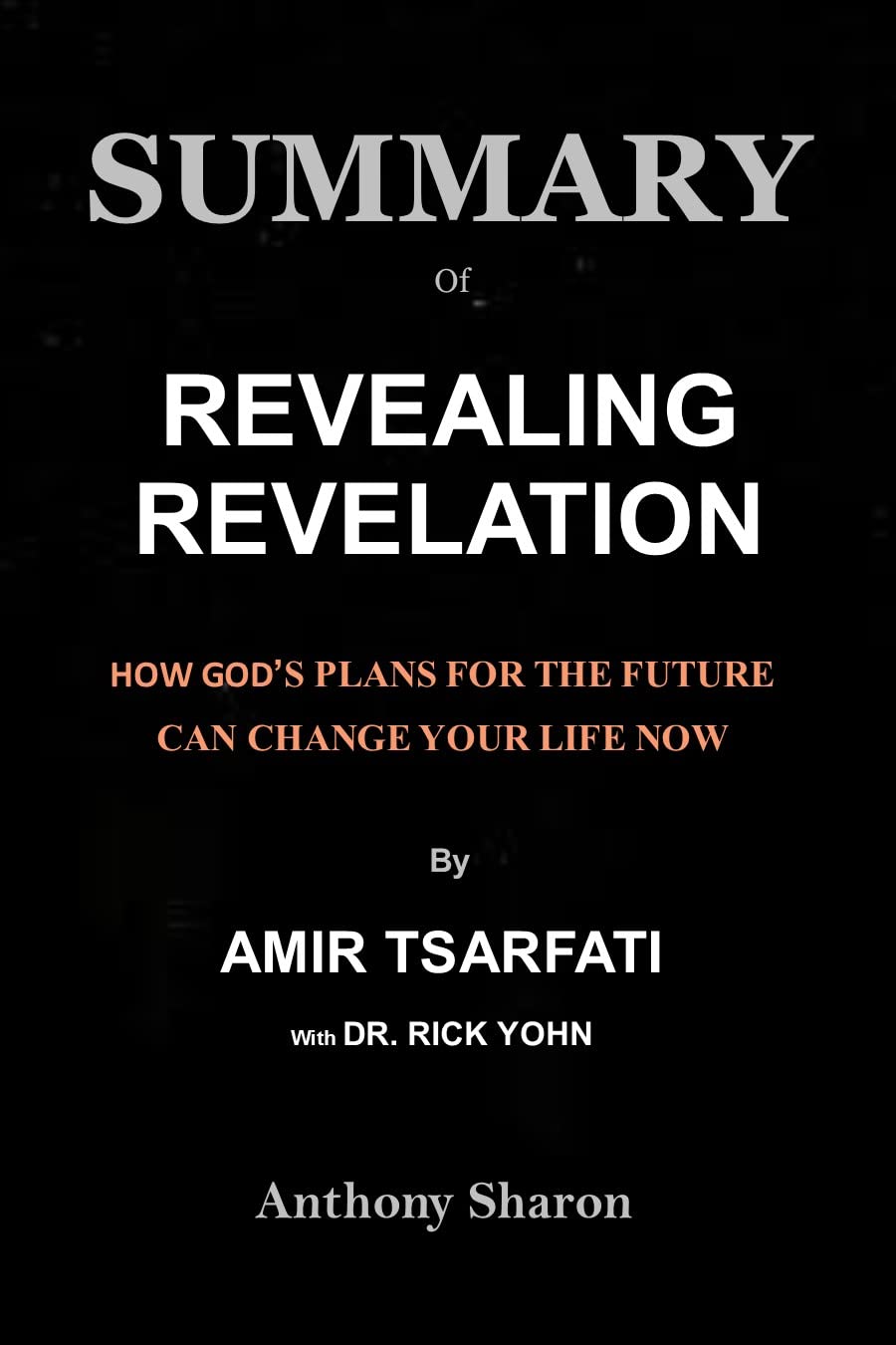 Summary of Revealing Revelation By Amir Tsarfati With Dr. Rick Yohn: How God’s Plans for the Future Can Change Your Life Now (Kindle Edition)