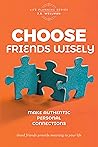 Choose Friends Wisely: Make authentic personal connections (Life Planning Series) Choose Friends Wisely: Make authentic personal connections (Life Planning Series)
