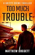Too Much Trouble: A Gritty Crime Thriller