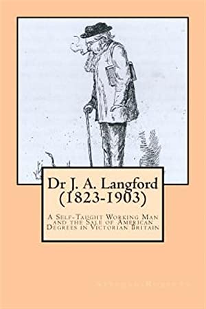 Dr J. A. Langford (1823-1903): A Self-Taught Working Man and the Sale of American Degrees in Victorian Britain