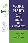 Work Hard and You Shall Be Rewarded: Urban Folklore from the Paperwork Empire Work Hard and You Shall Be Rewarded: Urban Folklore from the Paperwork Empire