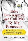Book cover for Take Two Aspirin and Call Me By My Pronouns: Why Turning Doctors into Social Justice Warriors is Destroying American Medicine