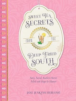 Sweet Tea Secrets from the Deep-Fried South: Sassy, Sacred, Southern Stories Filled with Hope and Humor