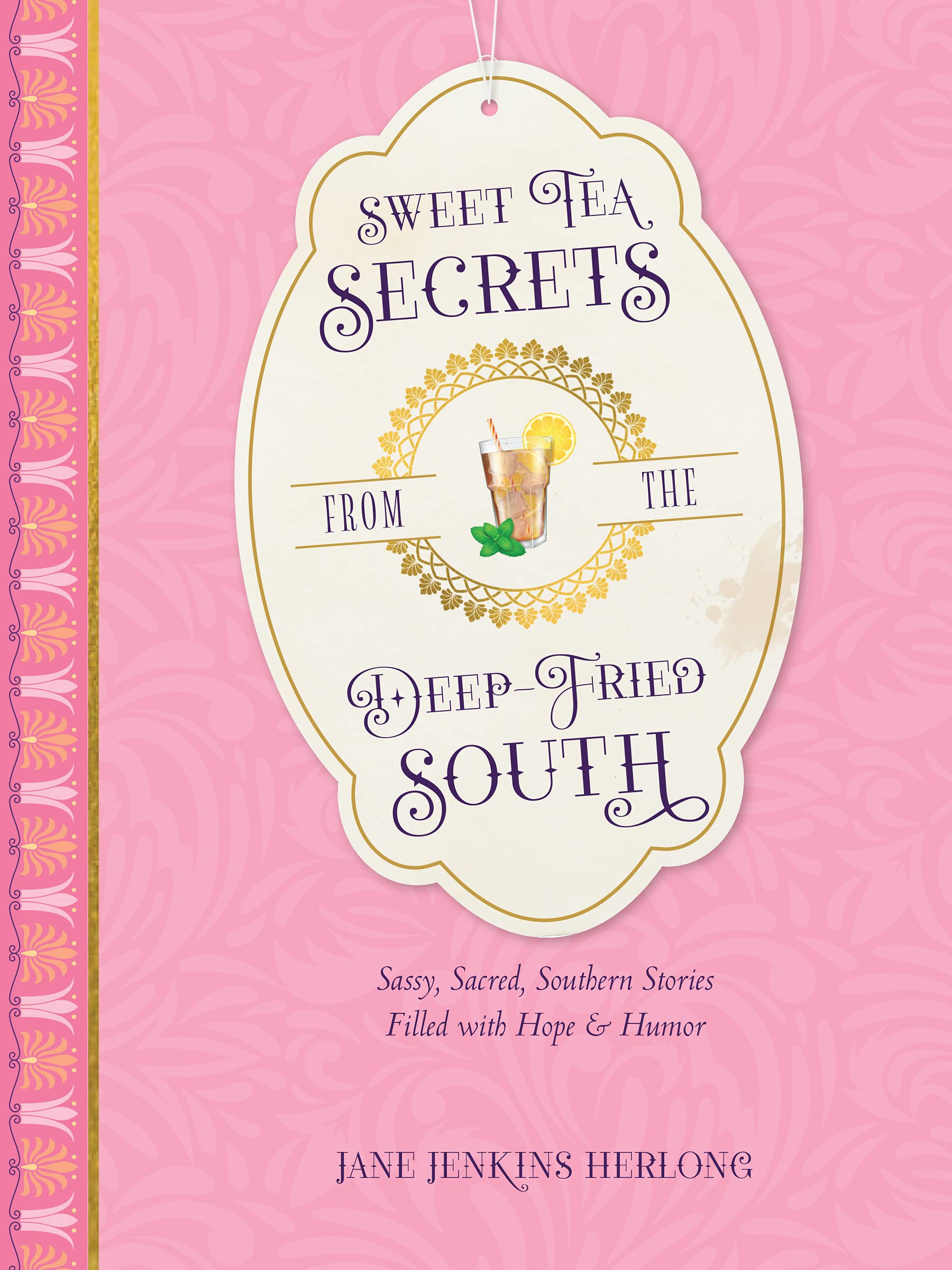 Sweet Tea Secrets from the Deep-Fried South: Sassy, Sacred, Southern Stories Filled with Hope and Humor (Kindle Edition)