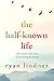 The Half-Known Life by Ryan Lindner