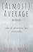 (Almost) Average Anthology: tales of adventure, loss, and oddity