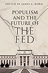 Populism and the Future of the Fed by James A. Dorn