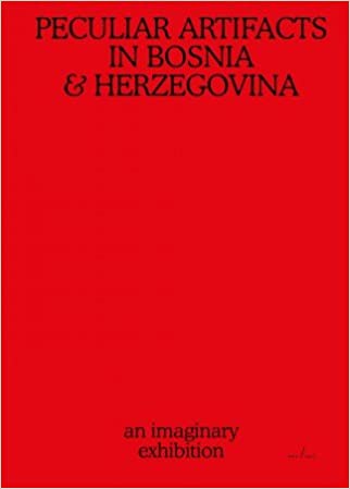Peculiar Artifacts In Bosnia & Herzegovina: An Imaginary Expedition (Paperback)
