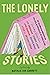 The Lonely Stories: 22 Celebrated Writers on the Joys & Struggles of Being Alone