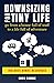 Downsizing For Tiny Life: Go From a House Full of Stuff to a Life Full of Adventure