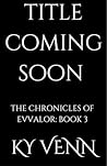 Untitled (Chronicles of Evvalor, #3) Untitled (Chronicles of Evvalor, #3)