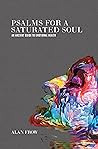Psalms for a Saturated Soul  by Alan Frow