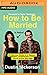 How to Be Married (to Melissa): A Hilarious Guide to a Happier, One-of-a-Kind Marriage