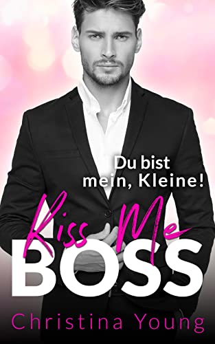 Kiss Me BOSS – Du bist mein, Kleine! (Boss Billionaire Romance #4)