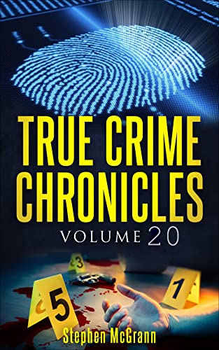 True Crime Chronicles Volume 20: Catching a Monster, A Vanishing, Jealous Rage, Without a Trace, Death Wish: Five Unique True Crime Stories (Kindle Edition)